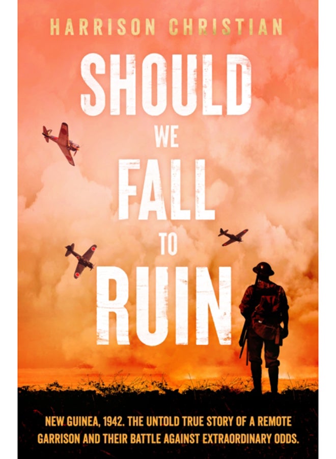 Should We Fall to Ruin : New Guinea, 1942. The untold true story of a remote garrison and their battle against extraordinary odds.