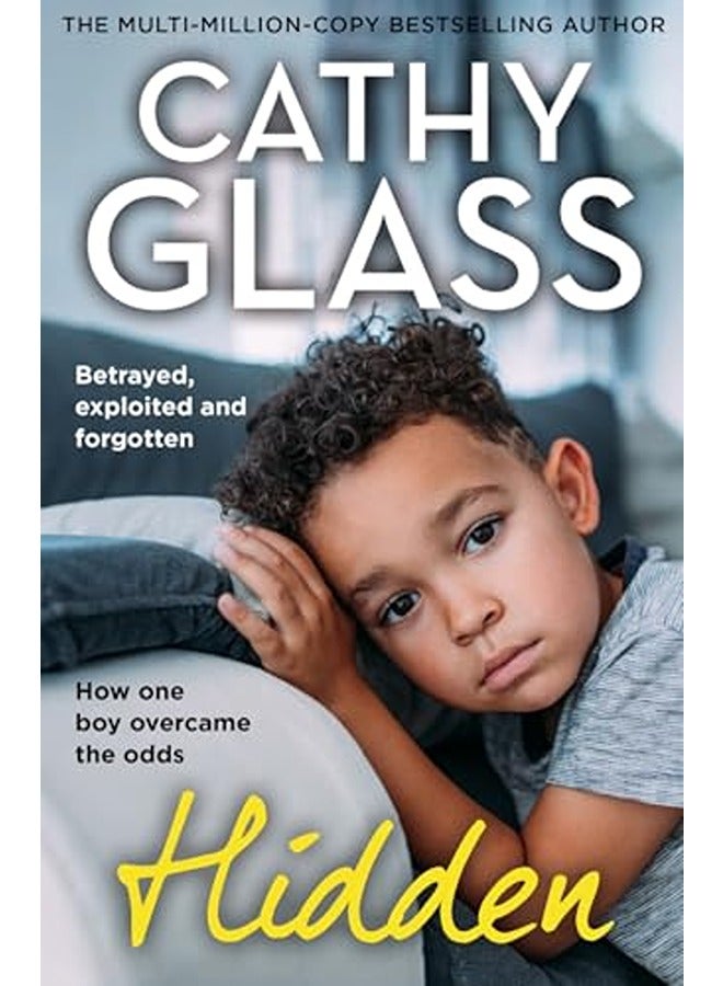 Hidden: Betrayed, Exploited and Forgotten. How One Boy Overcame the Odds.