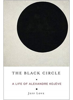 The Black Circle : A Life of Alexandre Kojeve - pzsku/Z58A2473DF4AD59812663Z/45/_/1721456367/43f7d7fa-8a7f-4f5f-b9b3-c2c548ac4e95