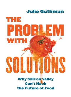 The Problem with Solutions: Why Silicon Valley Can't Hack the Future of Food  - Image 1