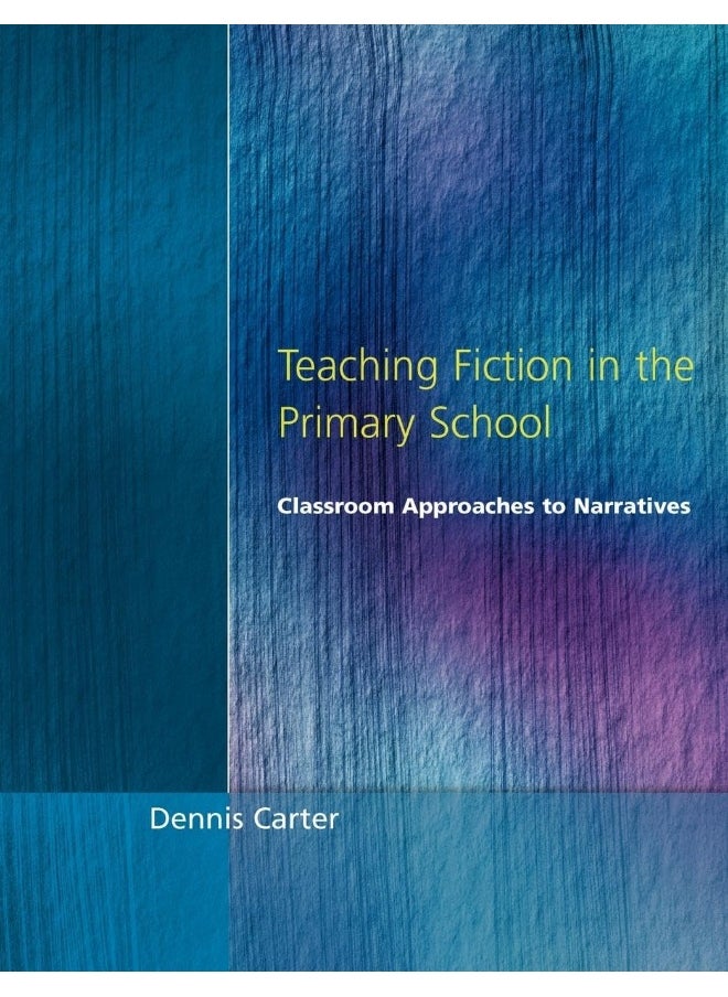 Teaching Fiction in the Primary School: Classroom Approaches to Narratives 