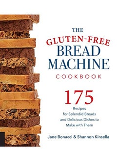 The Gluten-Free Bread Machine Cookbook: 175 Recipes for Splendid Breads and Delicious Dishes to Make with Them