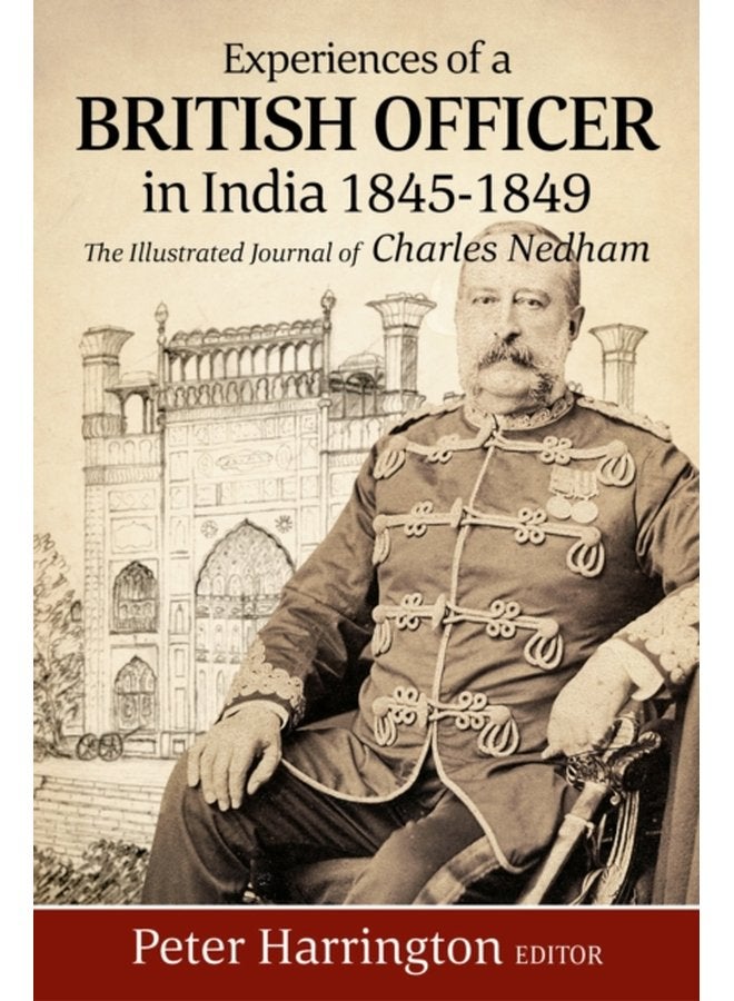 Experiences of a Young British Officer in India 1845 1849 The Illustrated Journal of Charles Nedham - Paperback