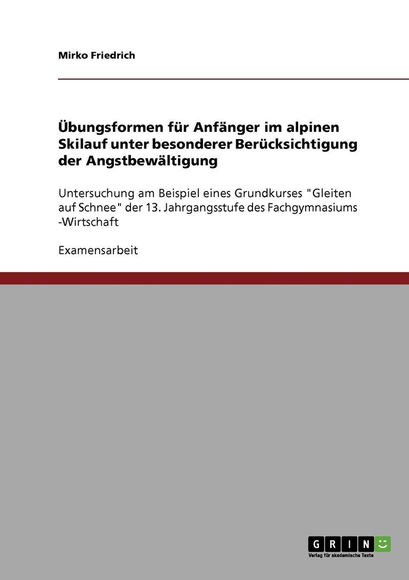 UEbungsformen fur Anfanger im alpinen Skilauf unter besonderer Berucksichtigung der Angstbewaltigung 