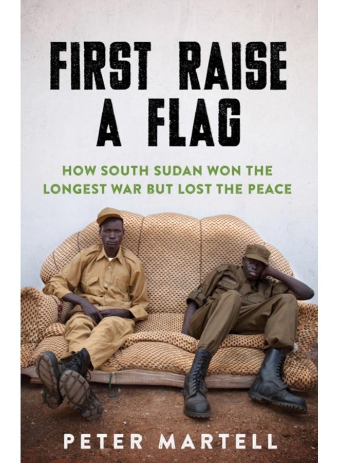First Raise a Flag : How South Sudan Won the Longest War but Lost the Peace?? 