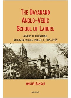 The Dayanand Anglo-Vedic School of Lahore: A Study of Educational Reform in Colonial Punjab, 