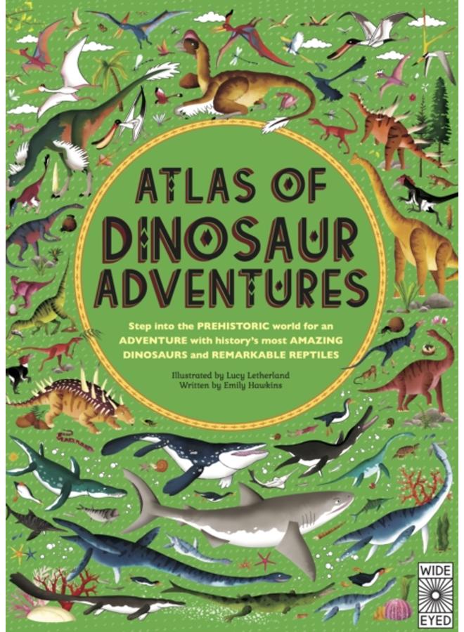 Atlas of Dinosaur Adventures : Step Into a Prehistoric World 