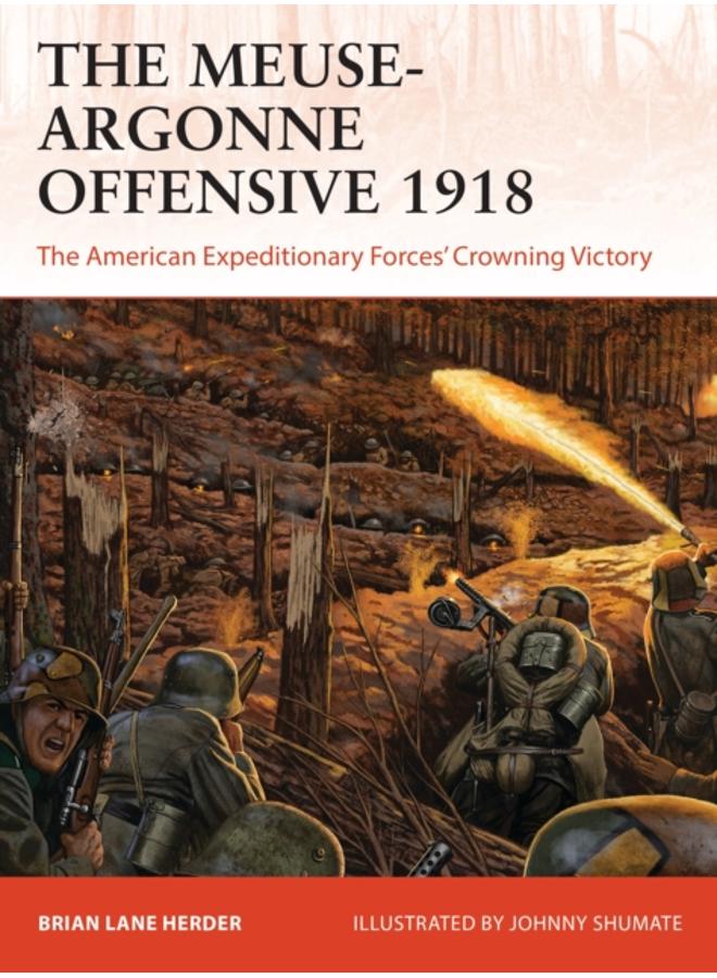 The Meuse-Argonne Offensive 1918 : The American Expeditionary Forces' Crowning Victory