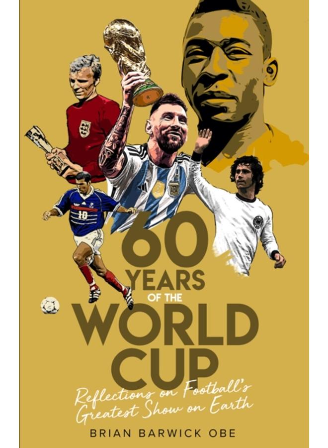 Sixty Years of the World Cup : Reflections on Football???s Greatest Show on Earth 