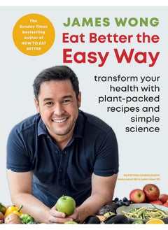 Eat Better the Easy Way: Transform your health with plant-packed recipes and simple science