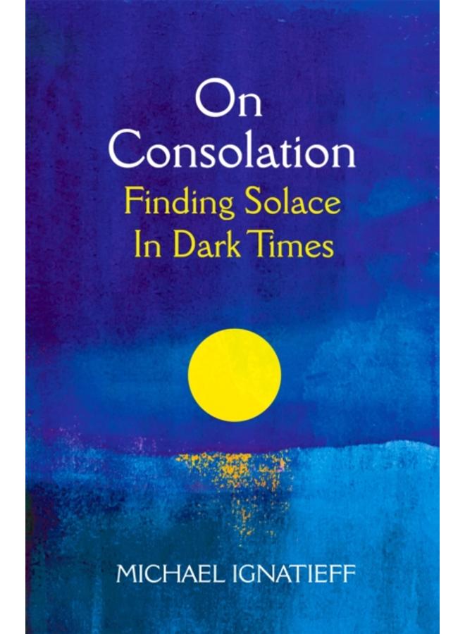On Consolation : Finding Solace in Dark Times 