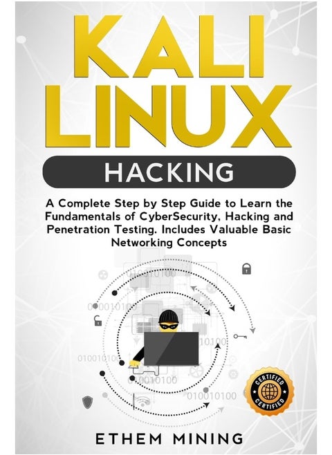 Kali Linux Hacking: A Complete Step by Step Guide to Learn the Fundamentals of Cyber Security, Hacking, and Penetration Testing. Includes Valuable Basic Networking Concepts.