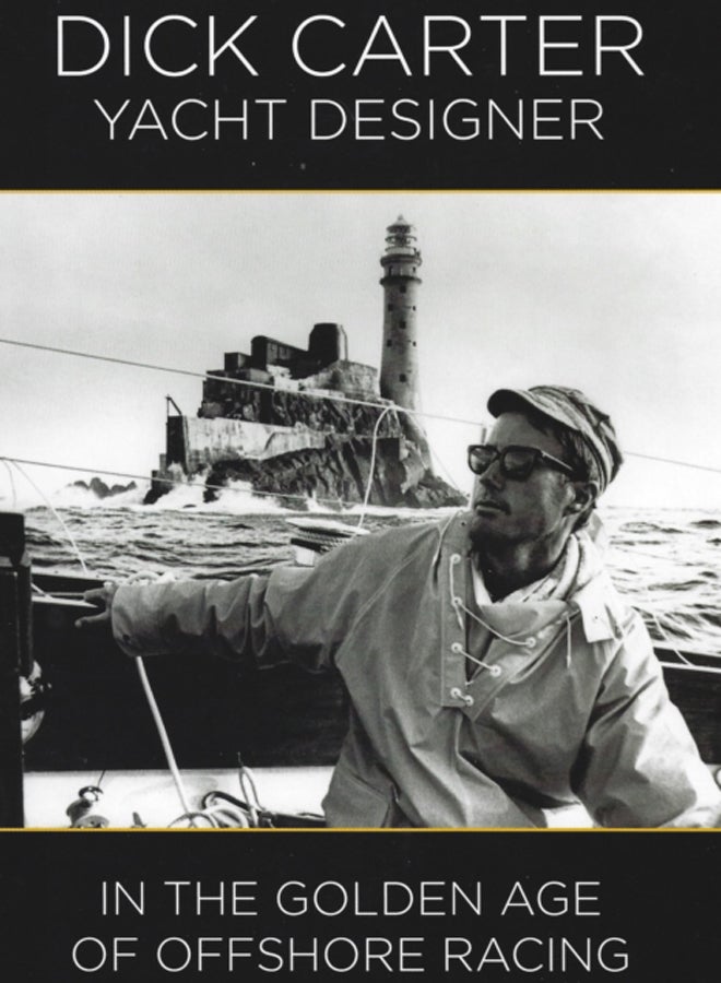Dick Carter: Yacht Designer : In the Golden Age of Offshore Racing 