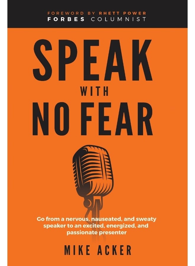 Speak With No Fear: Go from a nervous, nauseated, and sweaty speaker to an excited, energized, and passionate presenter