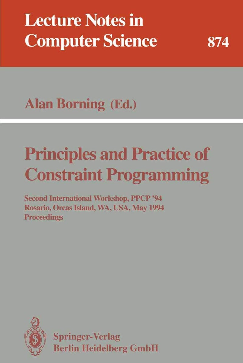Principles and Practice of Constraint Programming: Second International Workshop, PPCP '94, Rosario, Orcas Island, WA, USA, May 2 - 4, 1994. Proceedings 