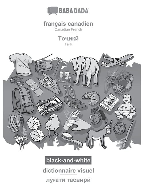 BABADADA black-and-white, français canadien - Tajik (in cyrillic script), dictionnaire visuel - visual dictionary (in cyrillic script): Canadian French - Tajik (in cyrillic script), visual dictionary