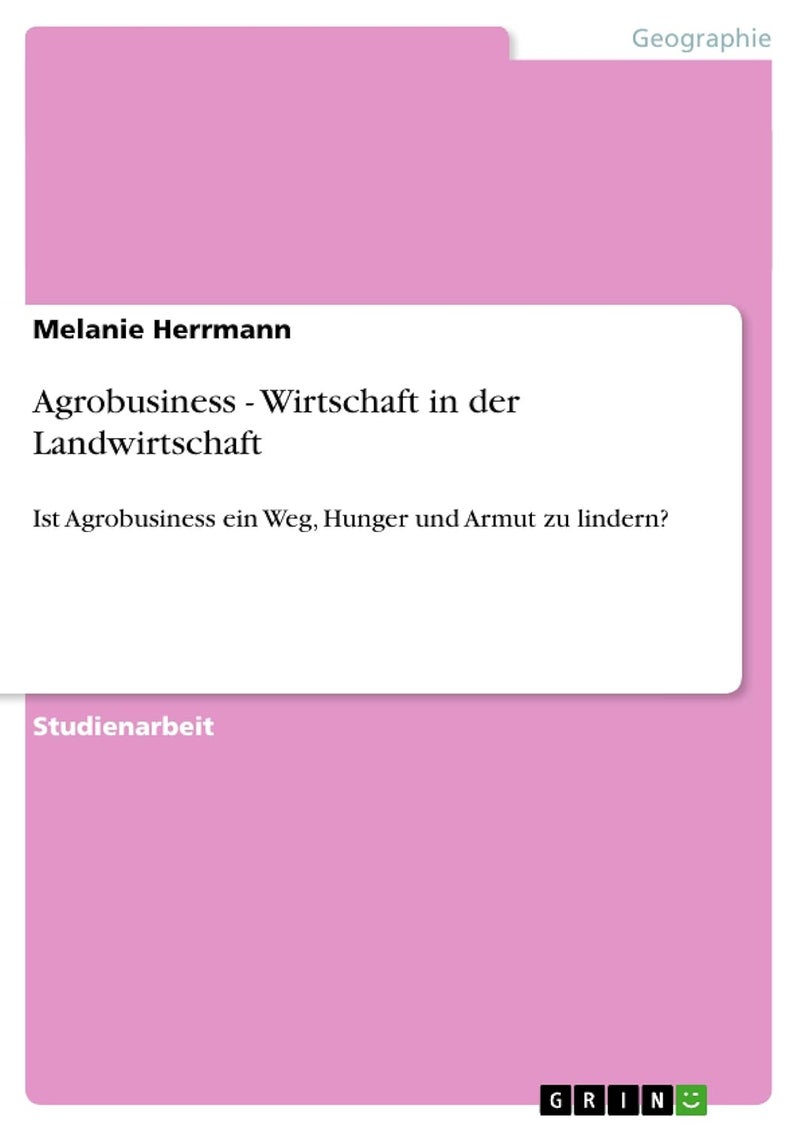Agrobusiness - Wirtschaft in der Landwirtschaft: Ist Agrobusiness ein Weg, Hunger und Armut zu lindern? 