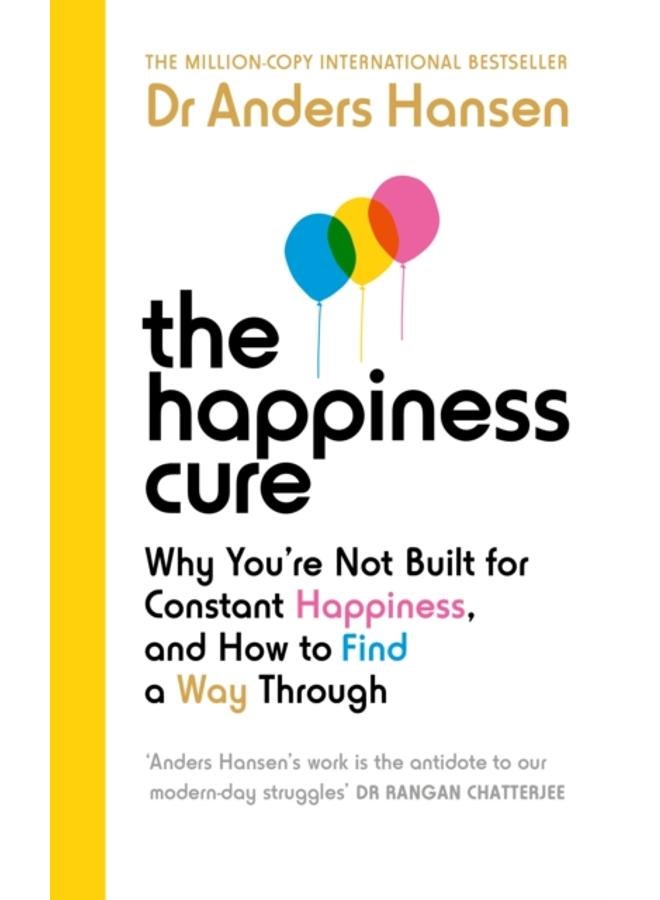 The Happiness Cure : Why You???re Not Built for Constant Happiness, and How to Find a Way Through