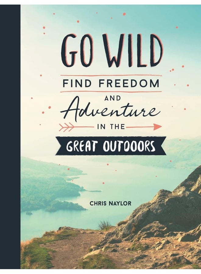Go Wild: Find Freedom and Adventure in the Great Outdoors 