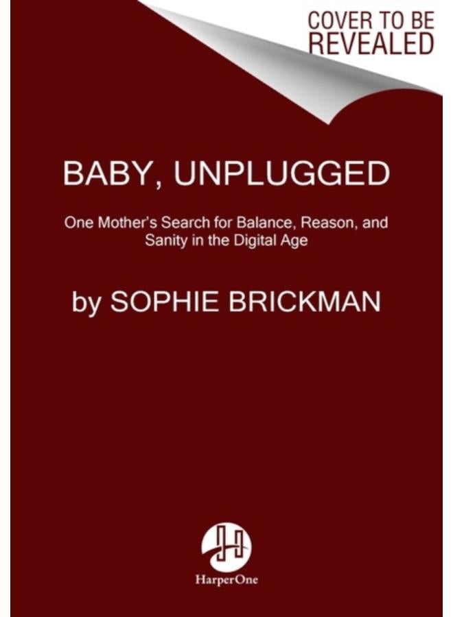 Baby, Unplugged : One Mother's Search for Balance, Reason, and Sanity in the Digital Age