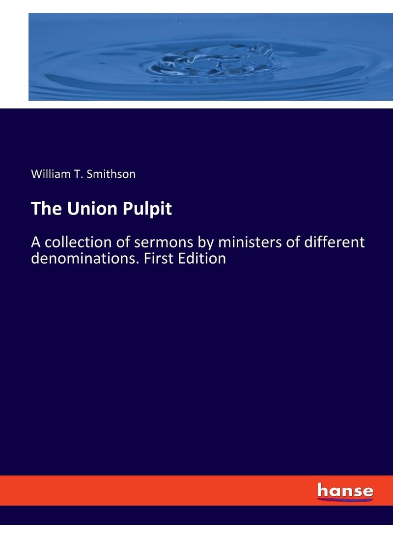 The Union Pulpit: A collection of sermons by ministers of different denominations. First Edition  - Image 1