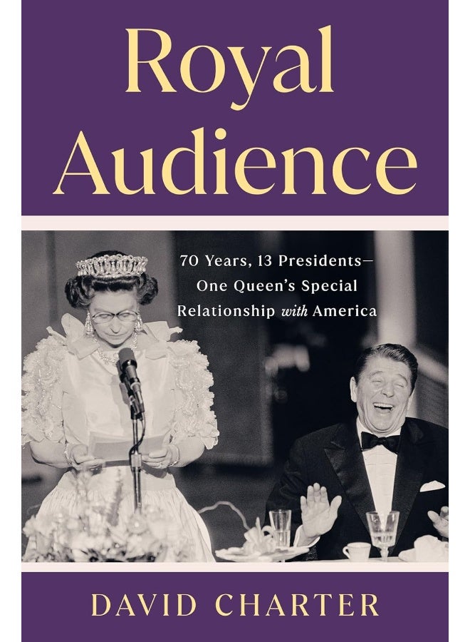 Royal Audience: 70 Years, 13 Presidents--One Queen's Special Relationship with America 