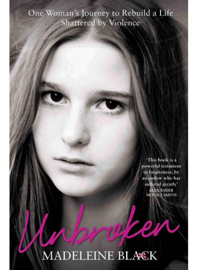 Unbroken : One Woman's Journey to Rebuild a Life Shattered By Violence. A True Story of Survival and Hope