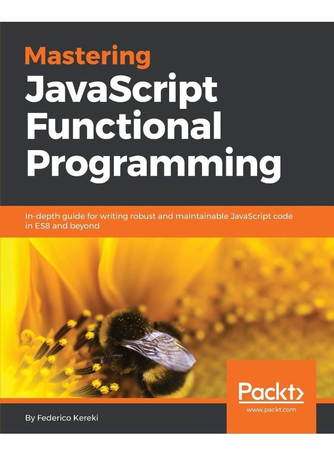 Mastering JavaScript Functional Programming: In-depth guide for writing robust and maintainable JavaScript code in ES8 and beyond