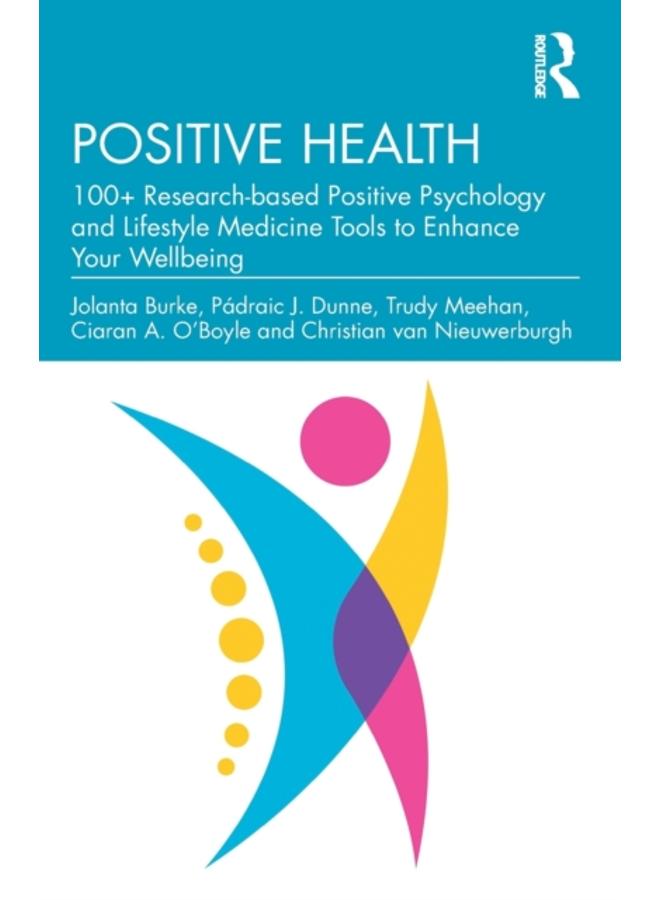 Positive Health : 100+ Research-based Positive Psychology and Lifestyle Medicine Tools to Enhance Your Wellbeing 