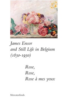 James Ensor and Stillife in Belgium: 1830-1930: Rose, Rose, Rose a mes yeux 