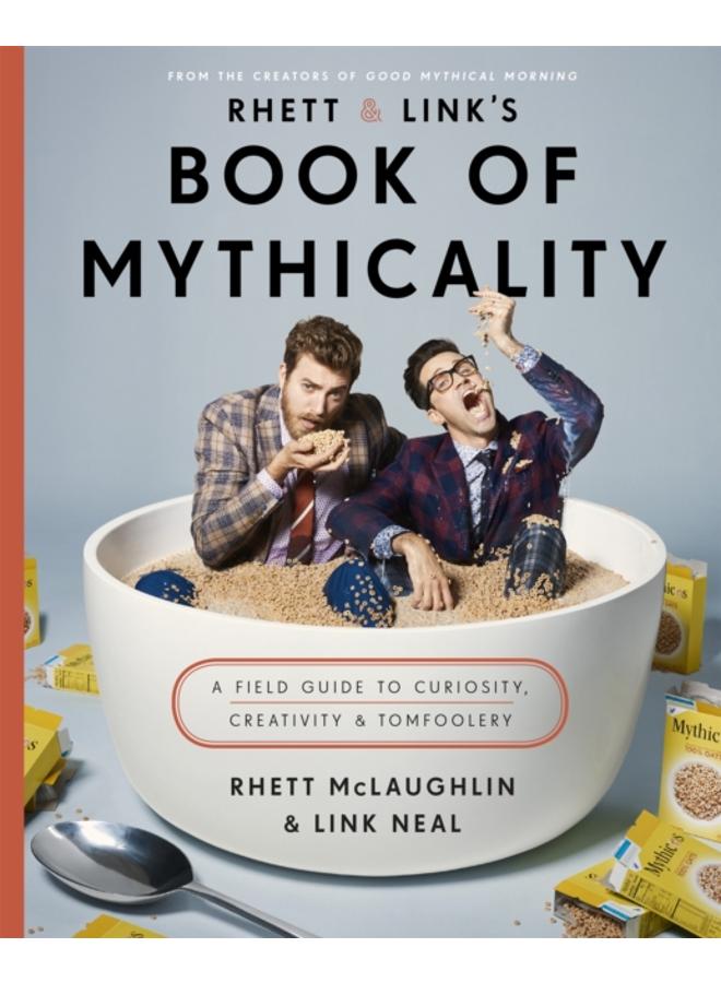 Rhett & Link's Book of Mythicality : A Field Guide to Curiosity, Creativity, and Tomfoolery 