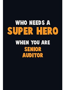 Who Need A SUPER HERO, When You Are Senior Auditor: 6X9 Career Pride 120 pages Writing Notebooks
