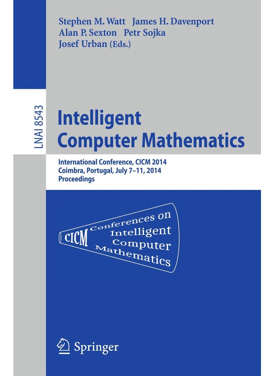 Intelligent Computer Mathematics: CICM 2014 Joint Events: Calculemus, DML, MKM, and Systems and Projects 2014, Coimbra, Portugal, July 7-11, 2014. Proceedings 