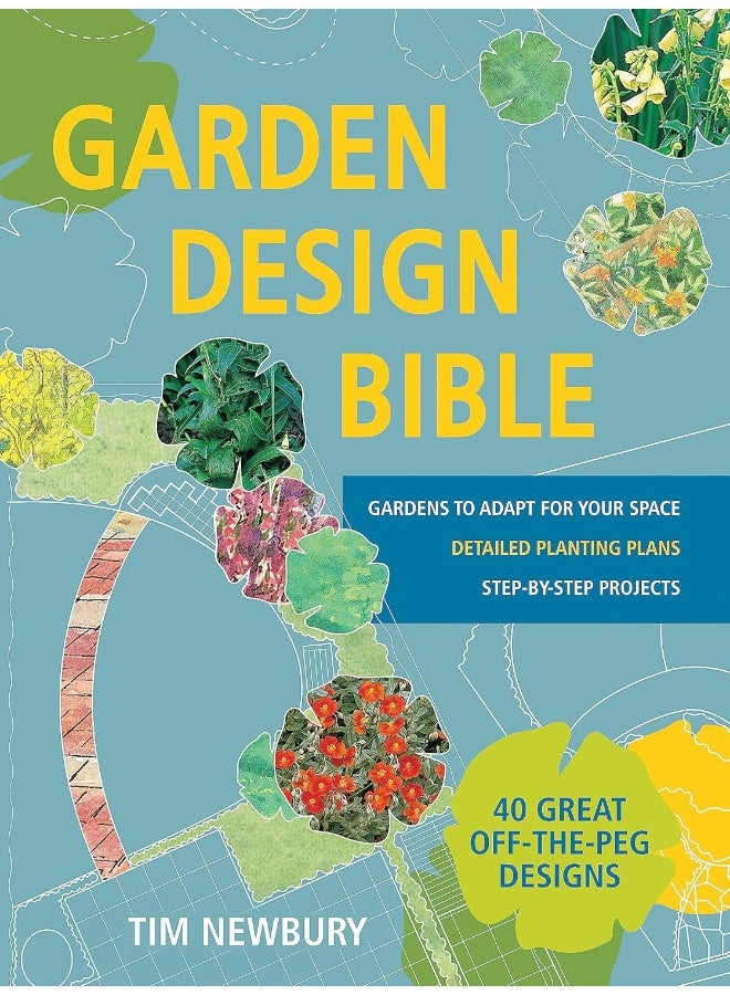 Garden Design Bible: 40 great off-the-peg designs – Detailed planting plans – Step-by-step projects – Gardens to adapt for your space 