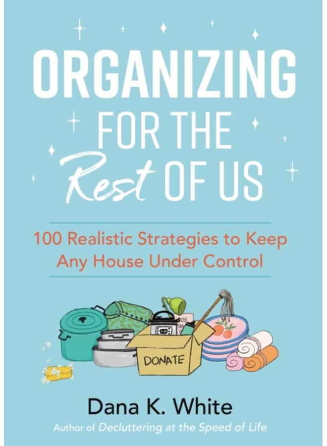 Organizing for the Rest of Us : 100 Realistic Strategies to Keep Any House Under Control 