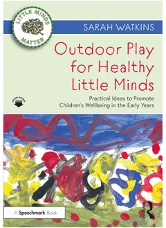 Outdoor Play for Healthy Little Minds: Practical Ideas to Promote Children’s Wellbeing in the Early Years 