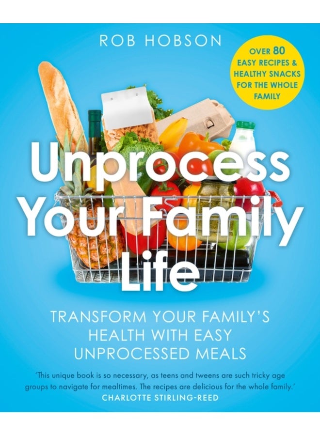 Unprocess Your Family Life : Transform Your Family's Health with Easy Unprocessed Meals 