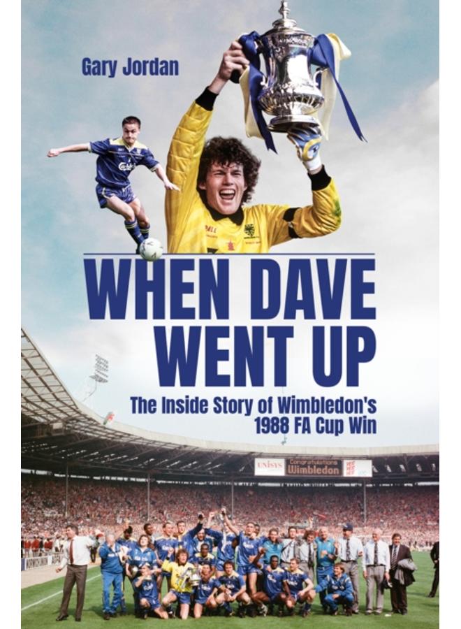 When Dave Went Up : The Inside Story of Wimbledon's 1988 FA Cup Win 