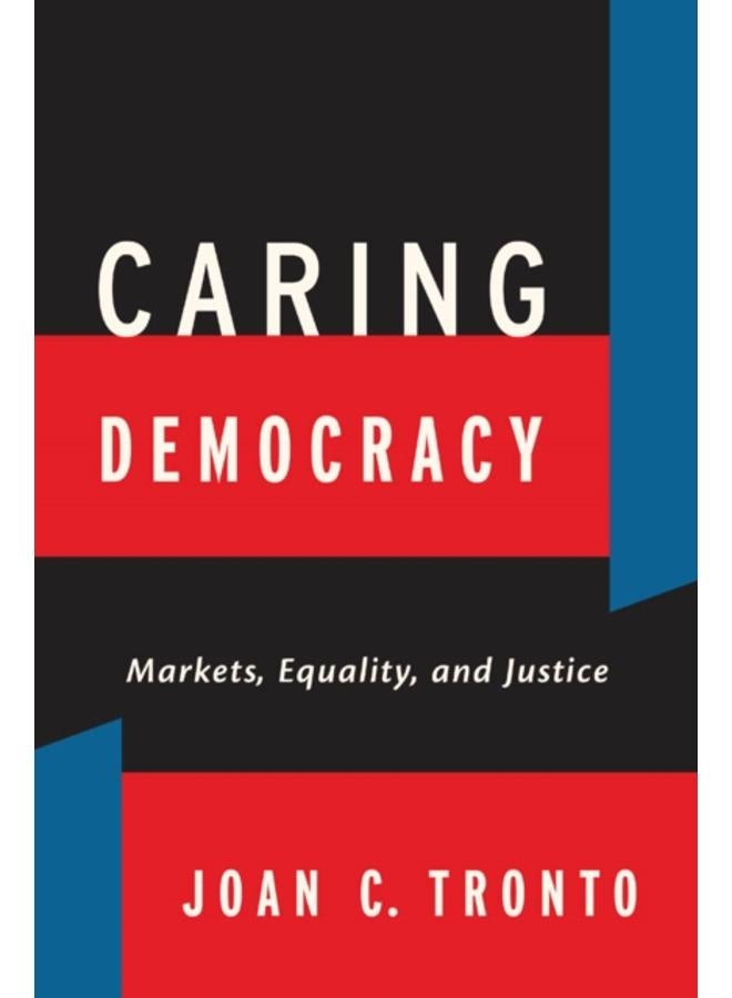 Caring Democracy : Markets, Equality, and Justice