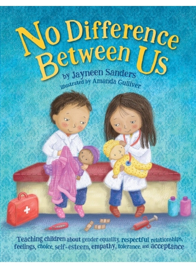 No Difference Between Us: Teach Children Gender Equality, Respect, Choice, Self-Esteem, Empathy, Tolerance, and Acceptance 