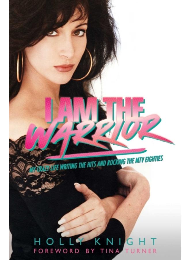 I Am the Warrior : My Crazy Life Writing the Hits and Rocking the MTV Eighties