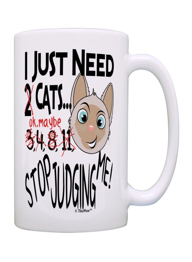 ThisWear Cat Mug I Just Need Cats Stop Judging Me Cat Themed Gift Cat Gifts for Women Cat Gifts for Men Pet Lover Gift Coffee Mug Tea Cup White - Image 1