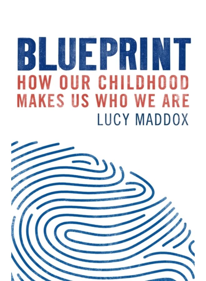 Blueprint : How our childhood makes us who we are 