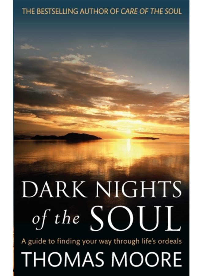 Dark Nights Of The Soul : A guide to finding your way through life's ordeals 