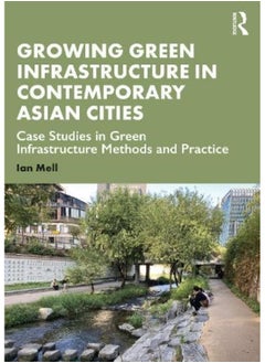 Growing Green Infrastructure in Contemporary Asian Cities: Case Studies in Green Infrastructure Methods and Practice 