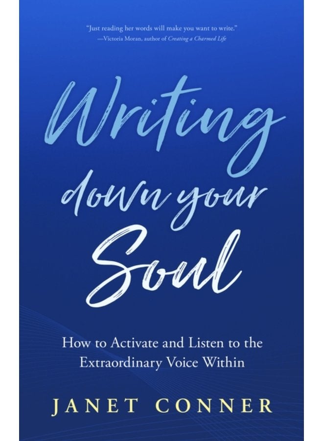 Writing Down Your Soul How to Activate and Listen to the Extraordinary Voice Within Writing to Explore Your Spiritual Soul - Paperback