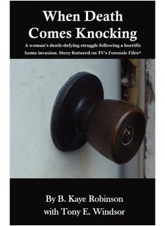 When Death Comes Knocking: A woman's death-defying struggle following a horrific home invasion. Story featured on TV's Forensic Files(R) 