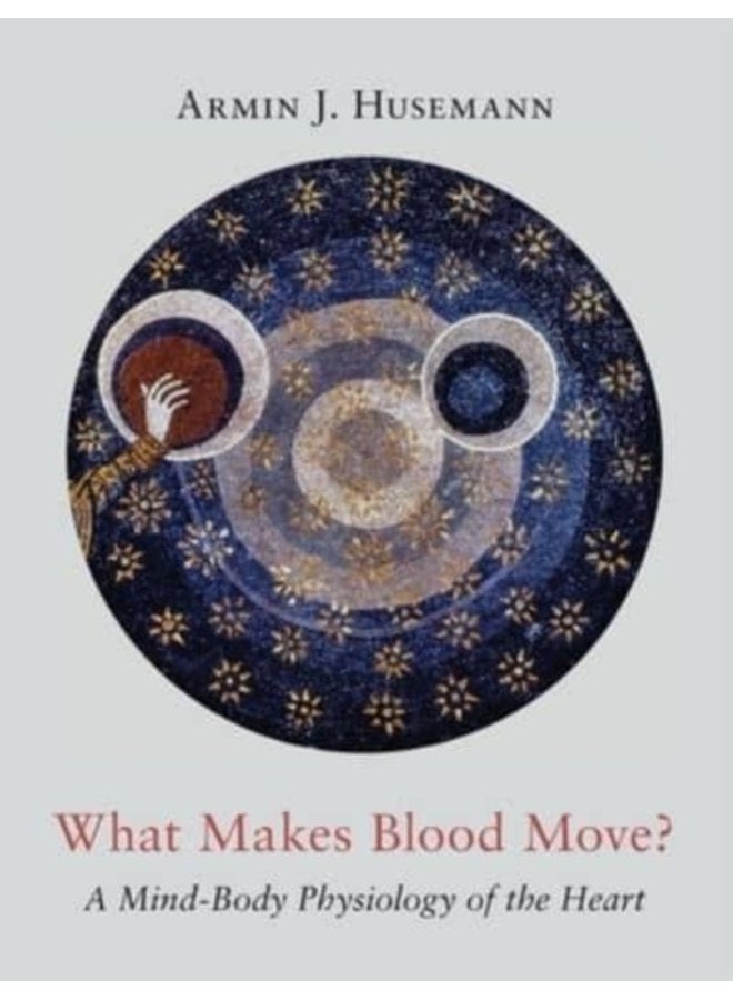What Makes Blood Move A Mind Body Physiology of the Heart - Hardback