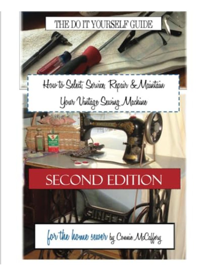 How to Select, Service, Repair & Maintain Your Vintage Sewing Machine: Second Edition