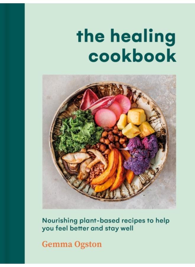 The Healing Cookbook : Nourishing plant-based recipes to help you feel better and stay well